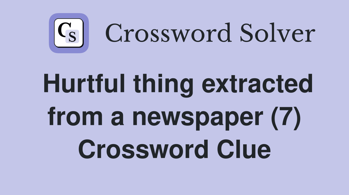 Hurtful thing extracted from a newspaper (7) Crossword Clue
