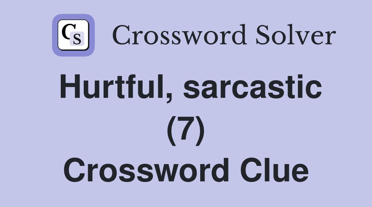 Hurtful, sarcastic (7) Crossword Clue