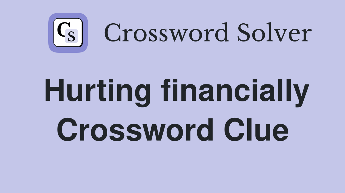 Hurting financially Crossword Clue