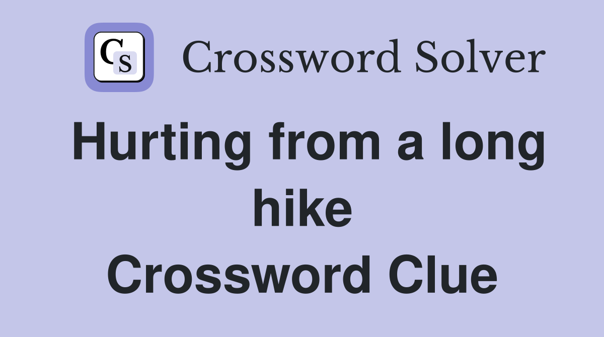 Hurting from a long hike Crossword Clue