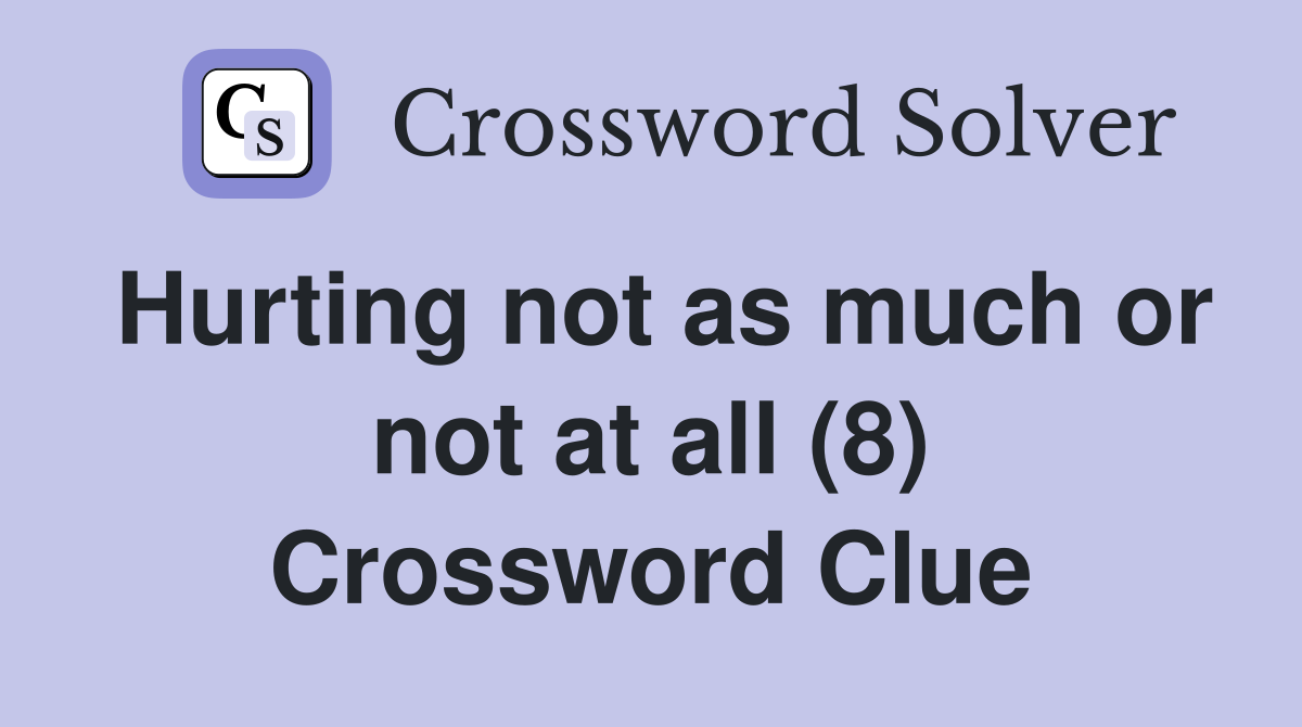 Hurting not as much or not at all (8) Crossword Clue