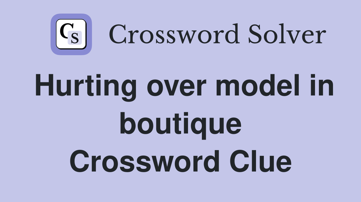 Hurting over model in boutique Crossword Clue