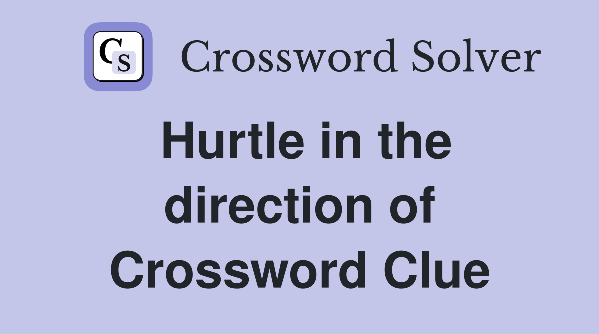 Hurtle in the direction of Crossword Clue
