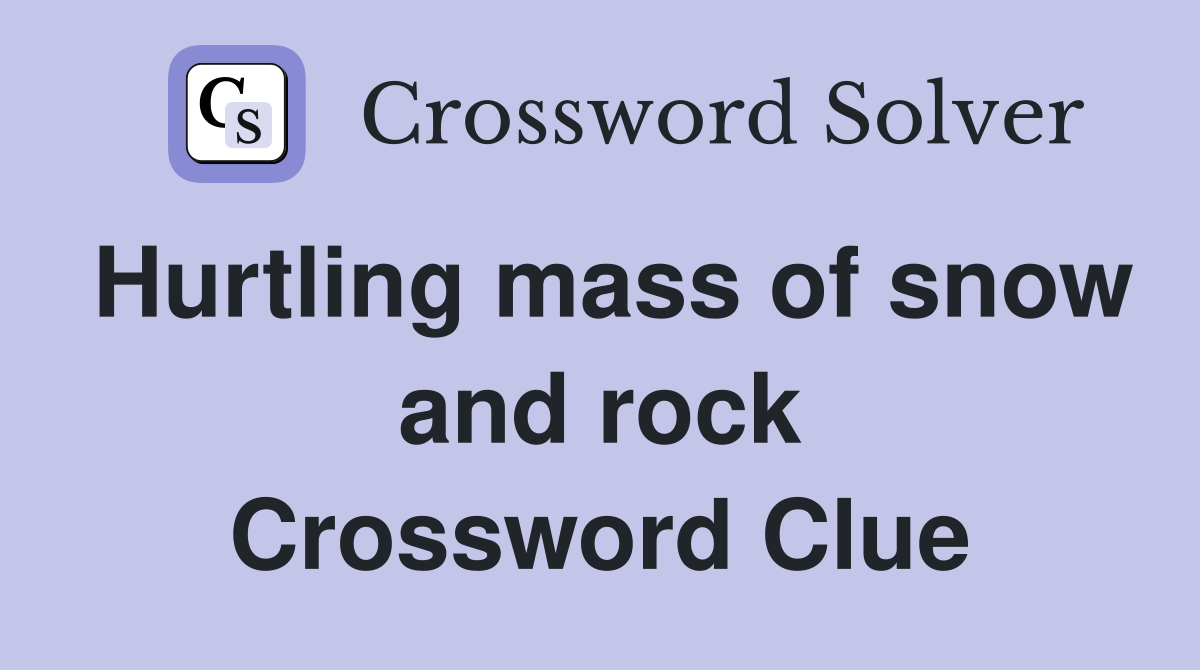 Hurtling mass of snow and rock Crossword Clue