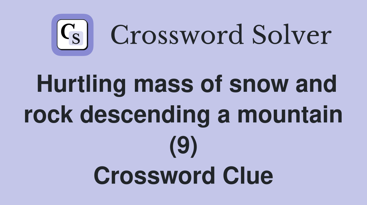 Hurtling mass of snow and rock descending a mountain (9) Crossword Clue