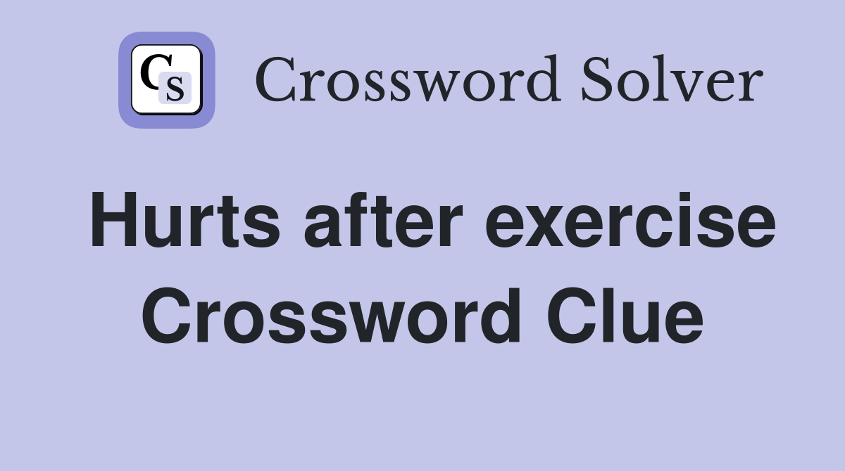 Hurts after exercise Crossword Clue