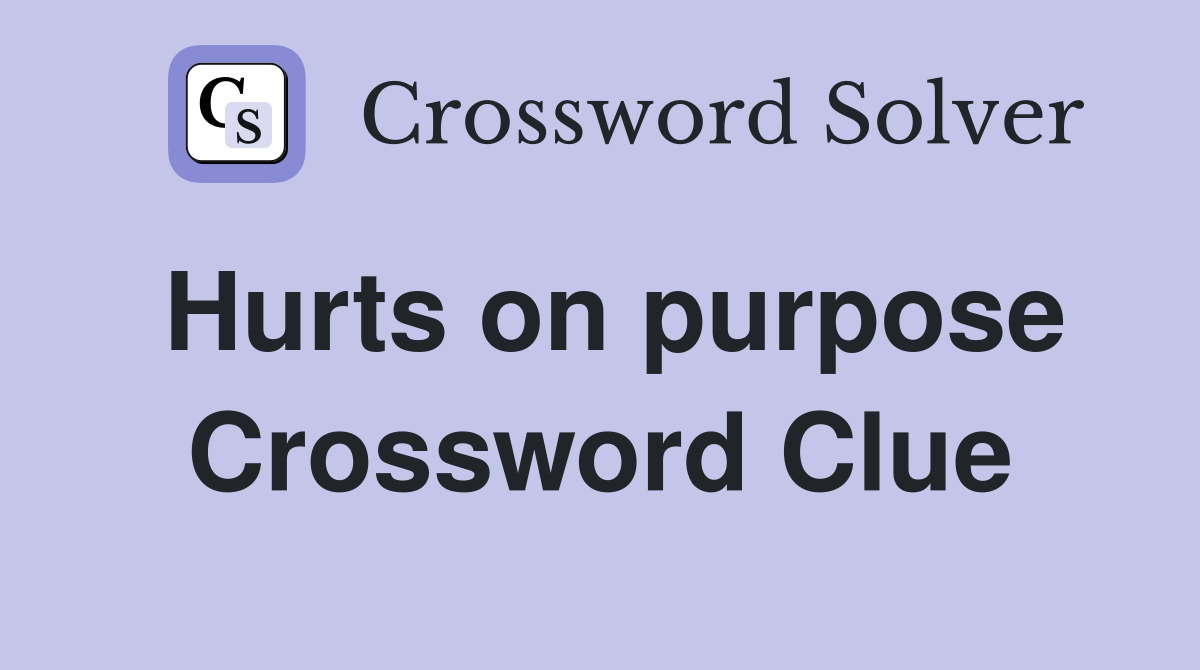 Hurts on purpose Crossword Clue