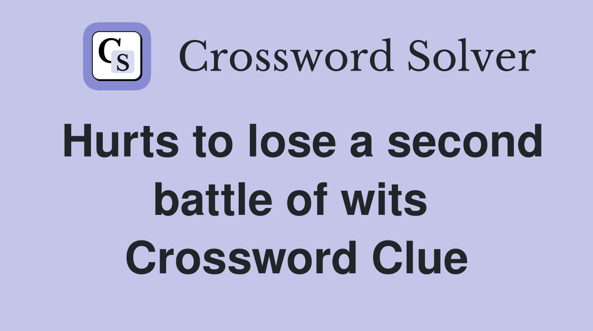 Hurts to lose a second battle of wits  Crossword Clue