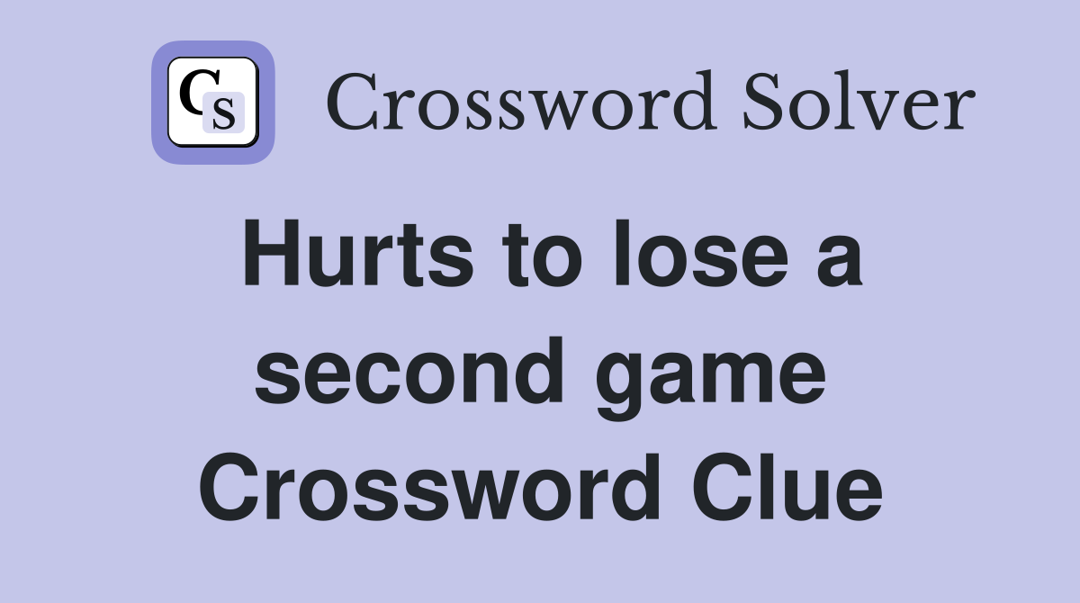 Hurts to lose a second game Crossword Clue