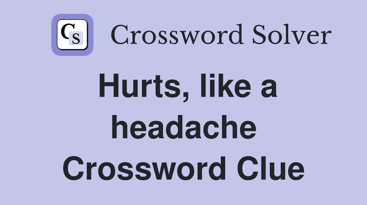 Hurts, like a headache Crossword Clue