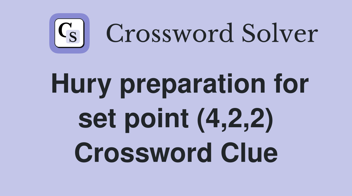 Hury preparation for set point (4,2,2) Crossword Clue