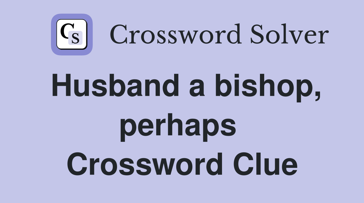 Husband a bishop, perhaps  Crossword Clue