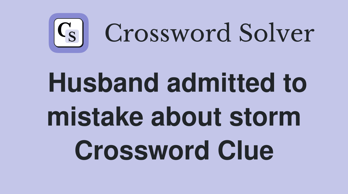Husband admitted to mistake about storm Crossword Clue