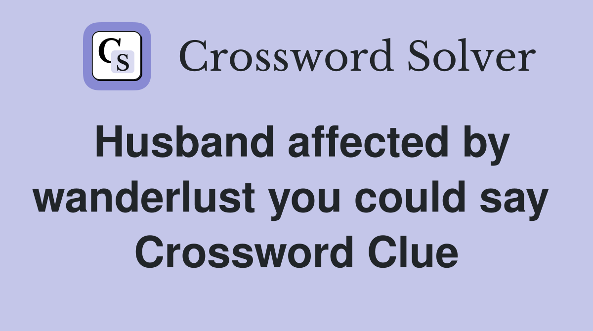 Husband affected by wanderlust you could say  Crossword Clue