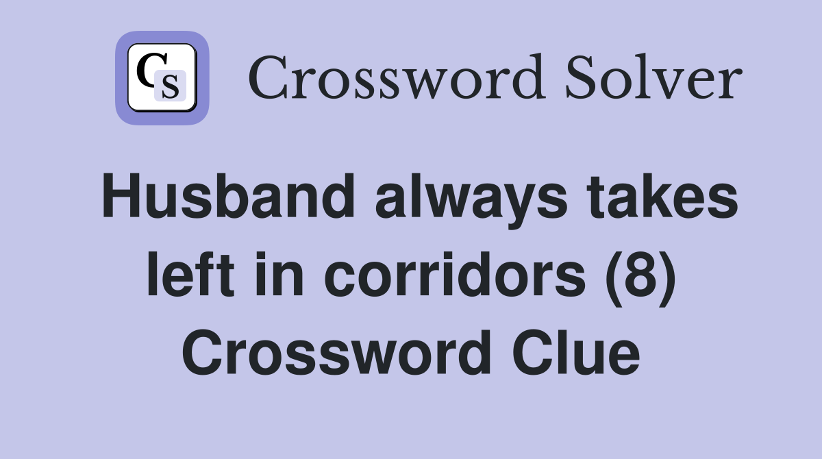Husband always takes left in corridors (8) Crossword Clue