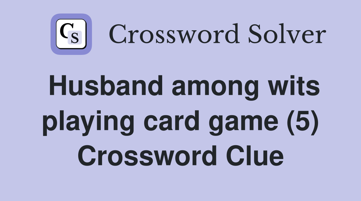 Husband among wits playing card game (5) Crossword Clue