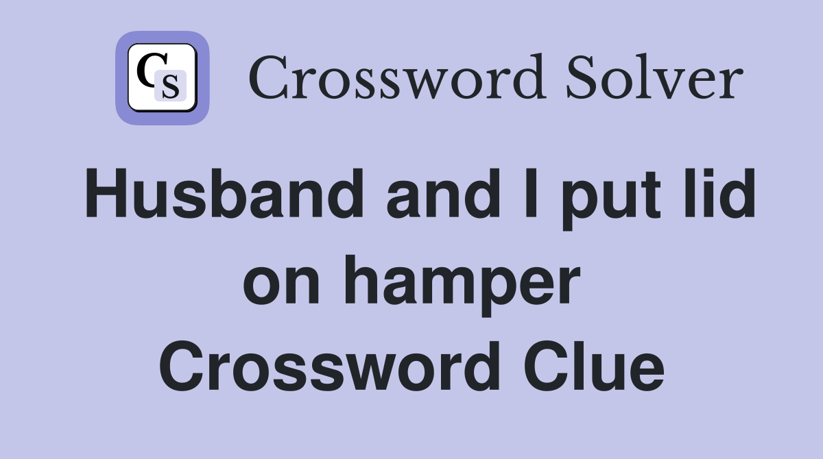 Husband and I put lid on hamper Crossword Clue