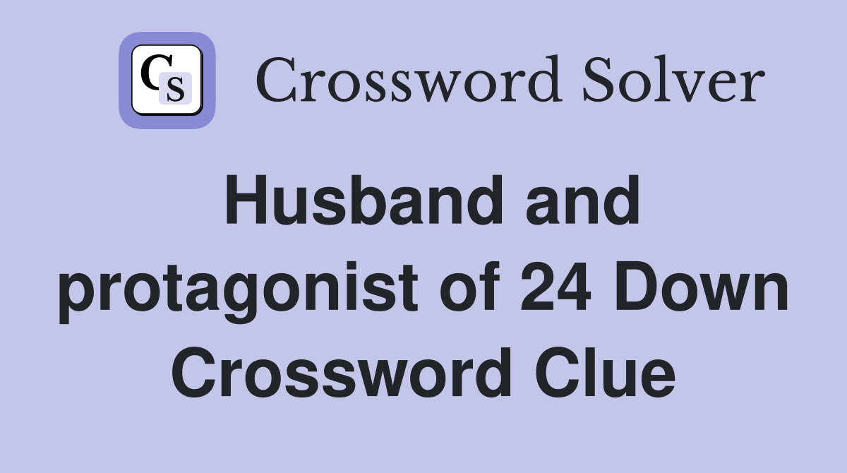 Husband and protagonist of 24 Down Crossword Clue