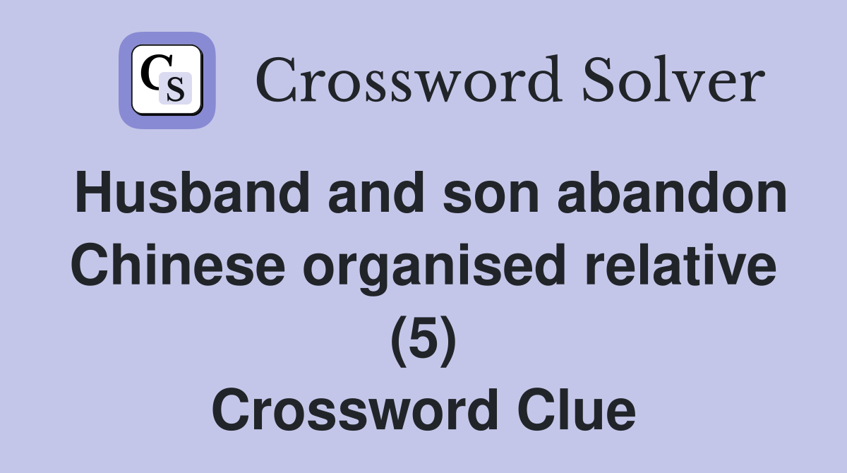 Husband and son abandon Chinese organised relative (5) Crossword Clue