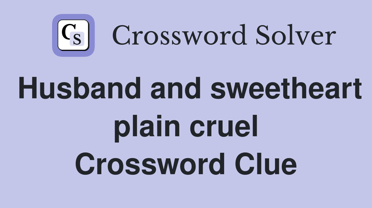 Husband and sweetheart plain cruel Crossword Clue