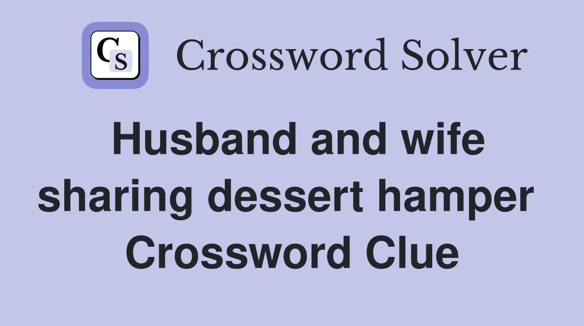 Husband and wife sharing dessert hamper  Crossword Clue