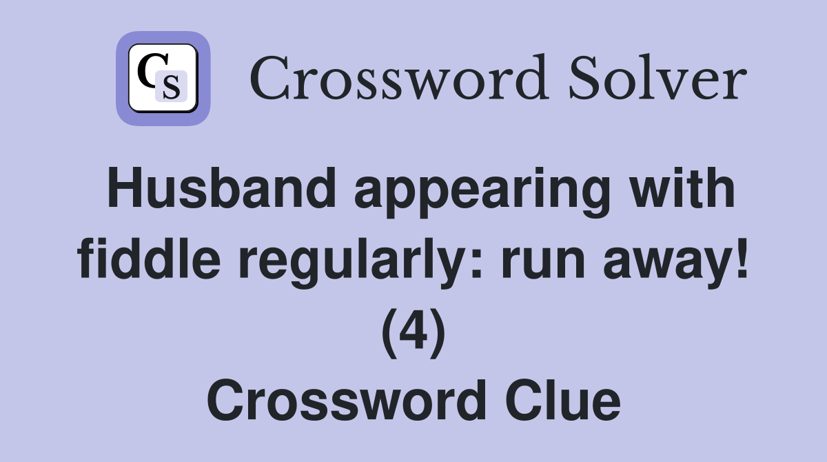 Husband appearing with fiddle regularly: run away! (4) Crossword Clue