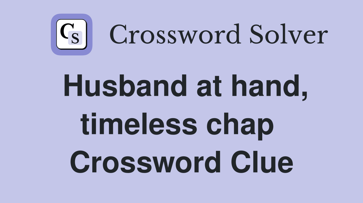Husband at hand, timeless chap  Crossword Clue