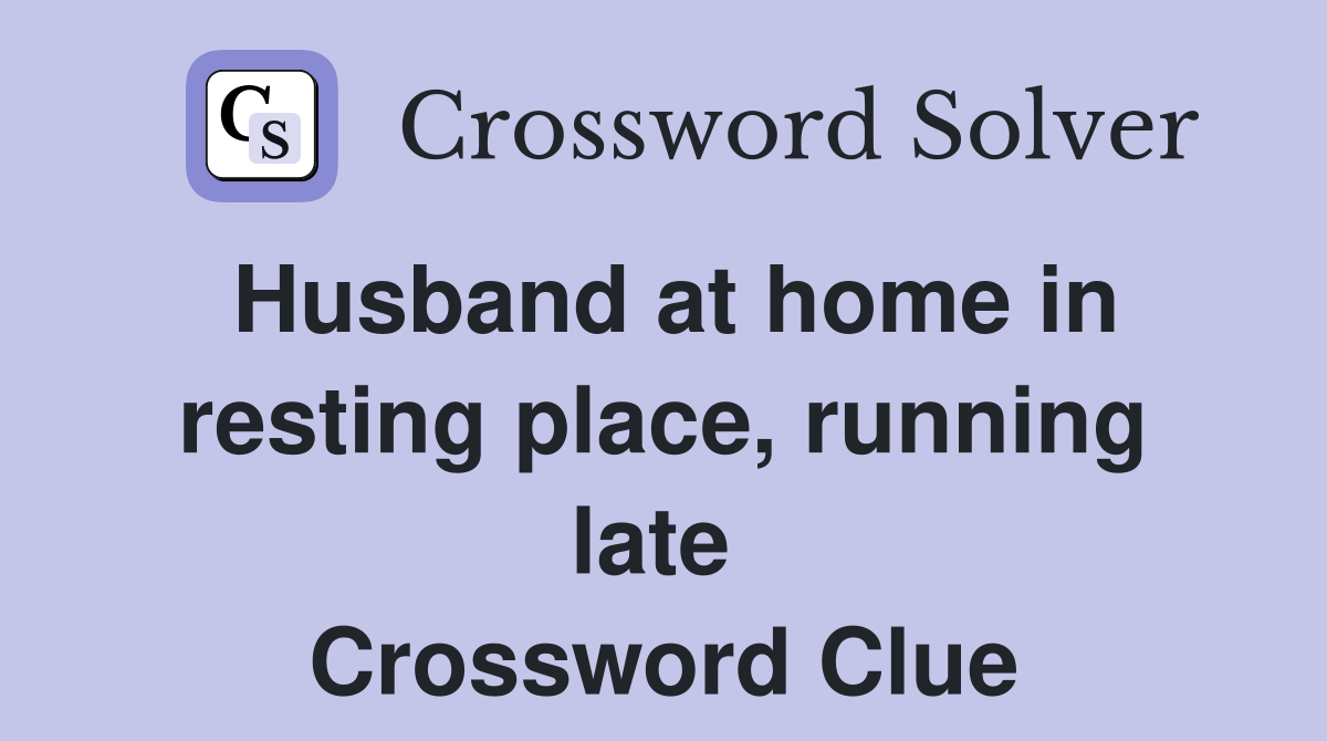Husband at home in resting place, running late  Crossword Clue