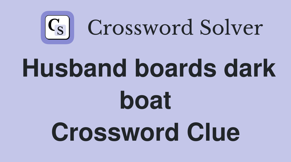 Husband boards dark boat Crossword Clue