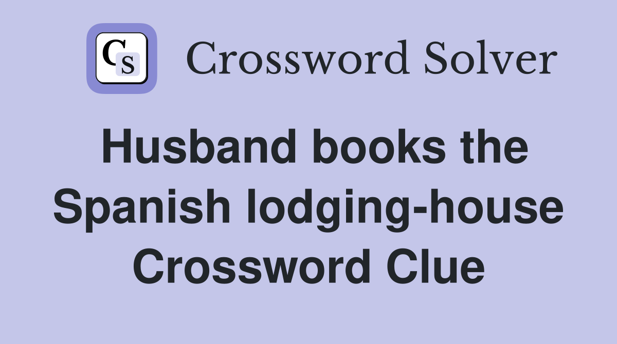 Husband books the Spanish lodging-house Crossword Clue