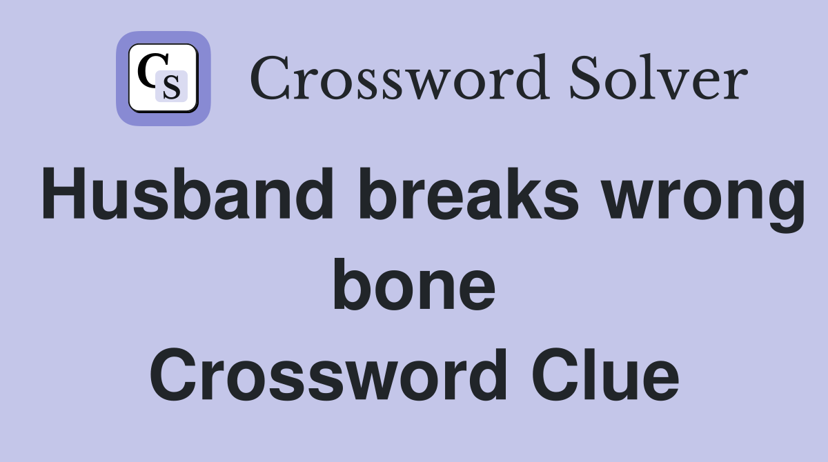 Husband breaks wrong bone Crossword Clue