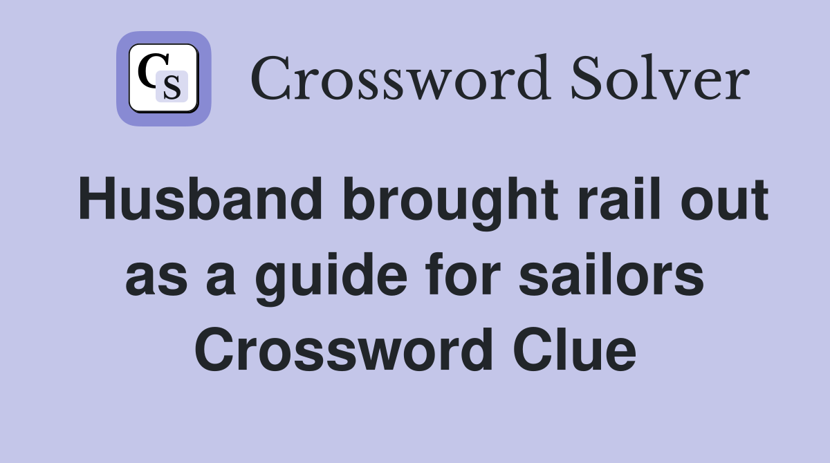 Husband brought rail out as a guide for sailors Crossword Clue