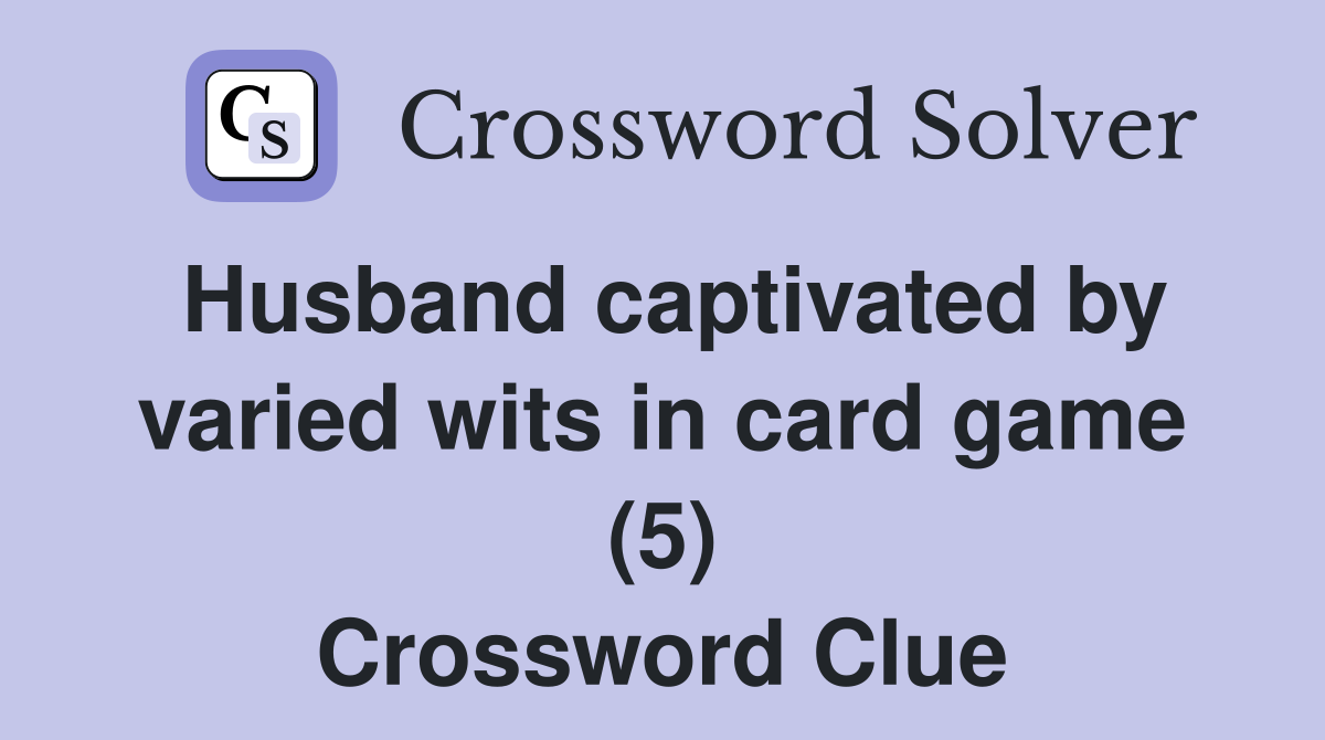 Husband captivated by varied wits in card game (5) Crossword Clue