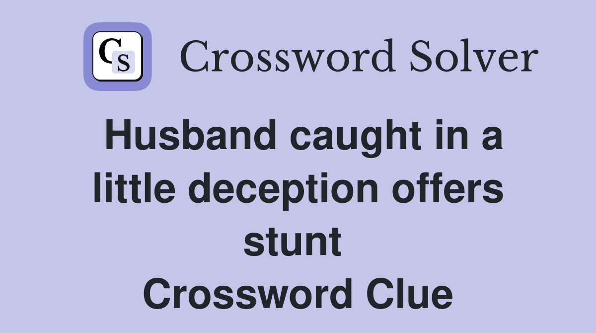 Husband caught in a little deception offers stunt  Crossword Clue