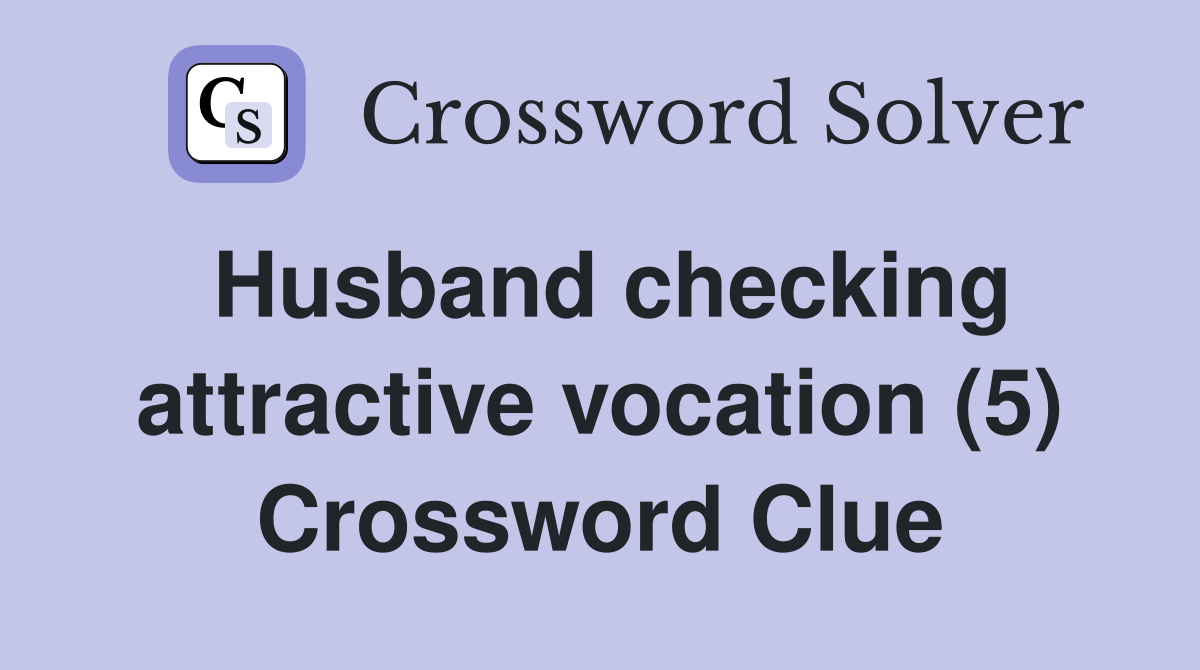Husband checking attractive vocation (5) Crossword Clue