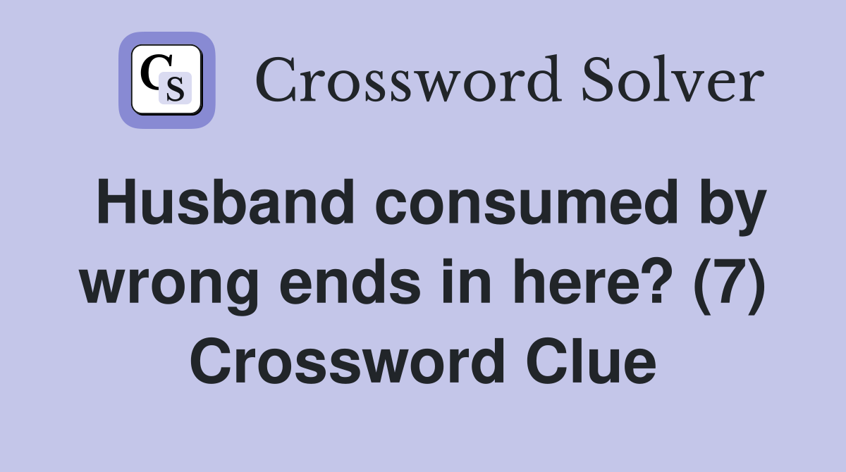 Husband consumed by wrong ends in here? (7) Crossword Clue