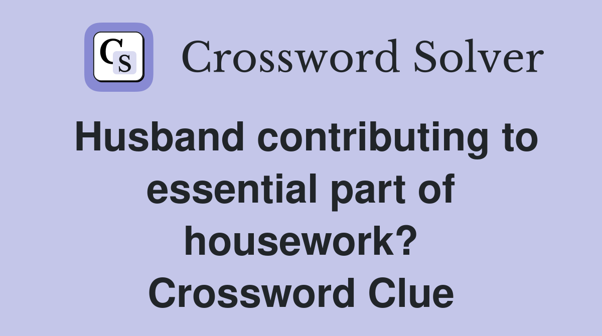 Husband contributing to essential part of housework? Crossword Clue