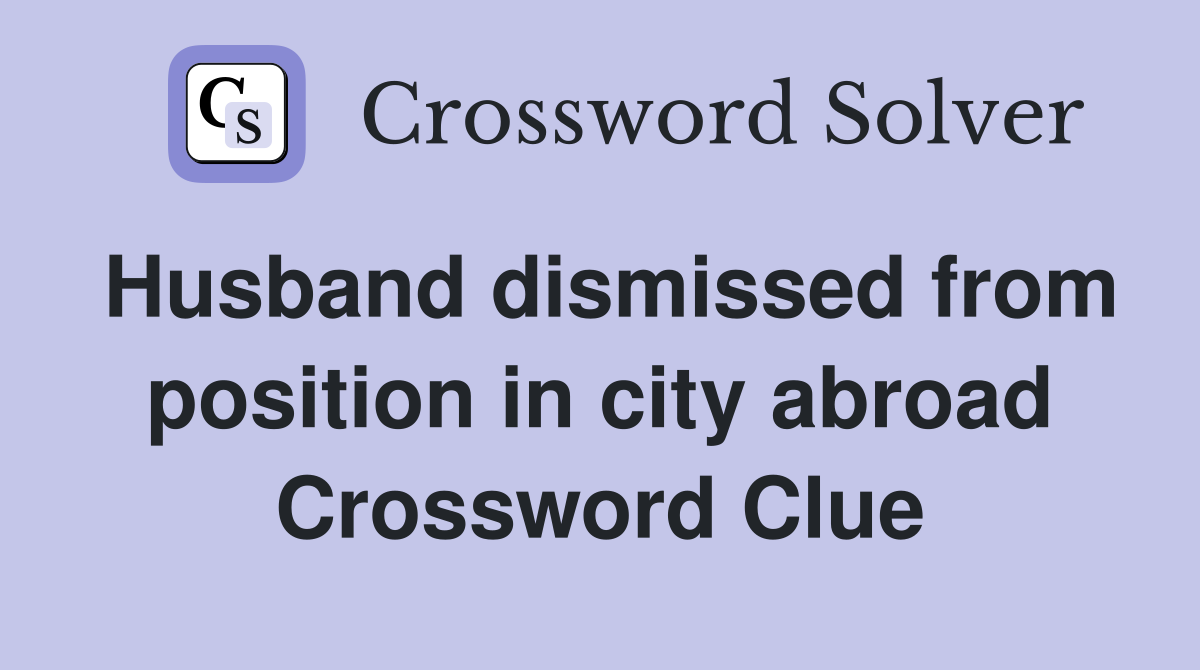Husband dismissed from position in city abroad Crossword Clue