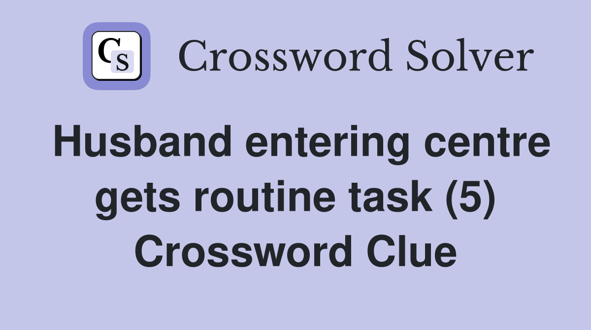 Husband entering centre gets routine task (5) Crossword Clue