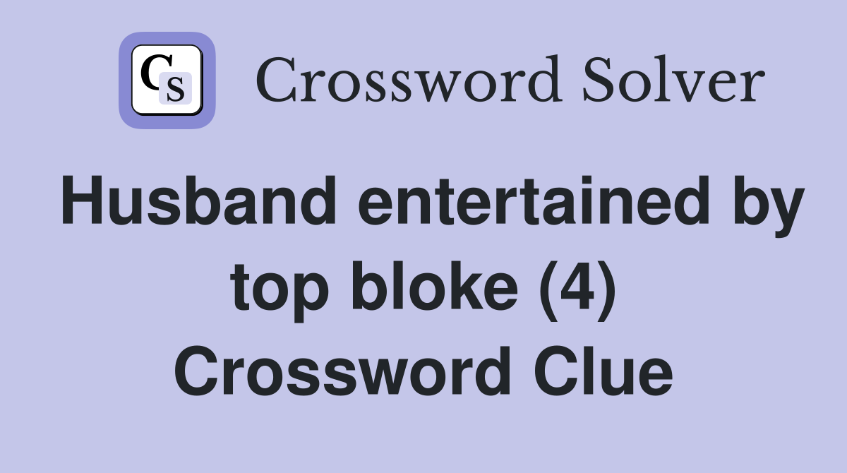Husband entertained by top bloke (4) Crossword Clue