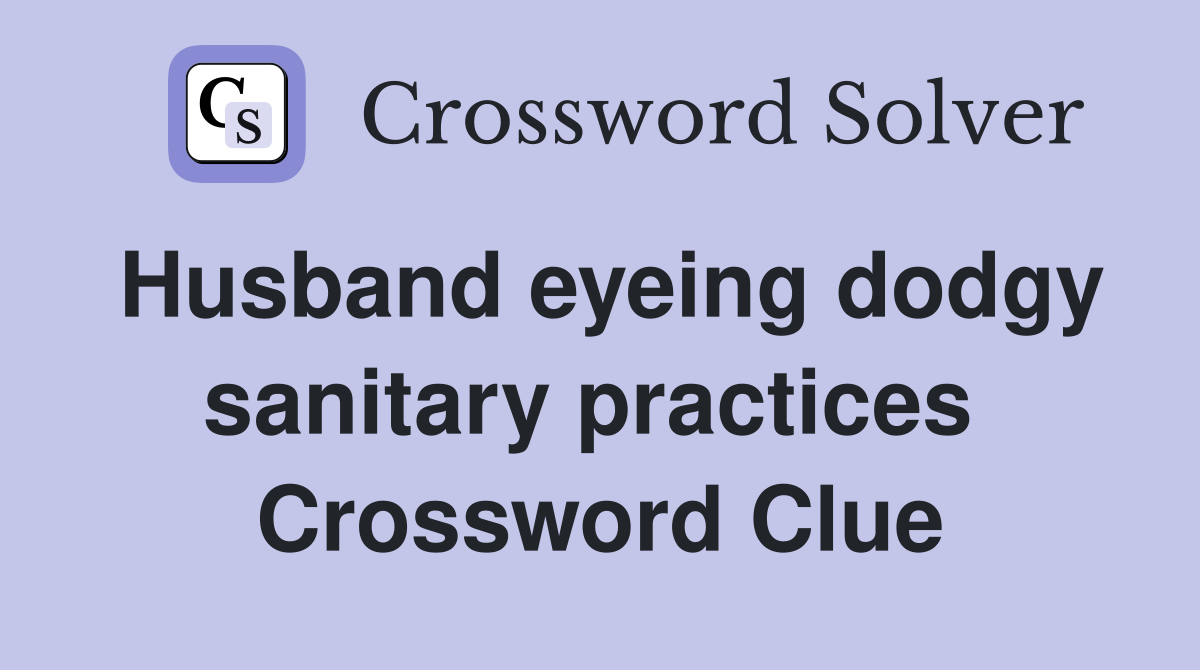 Husband eyeing dodgy sanitary practices  Crossword Clue