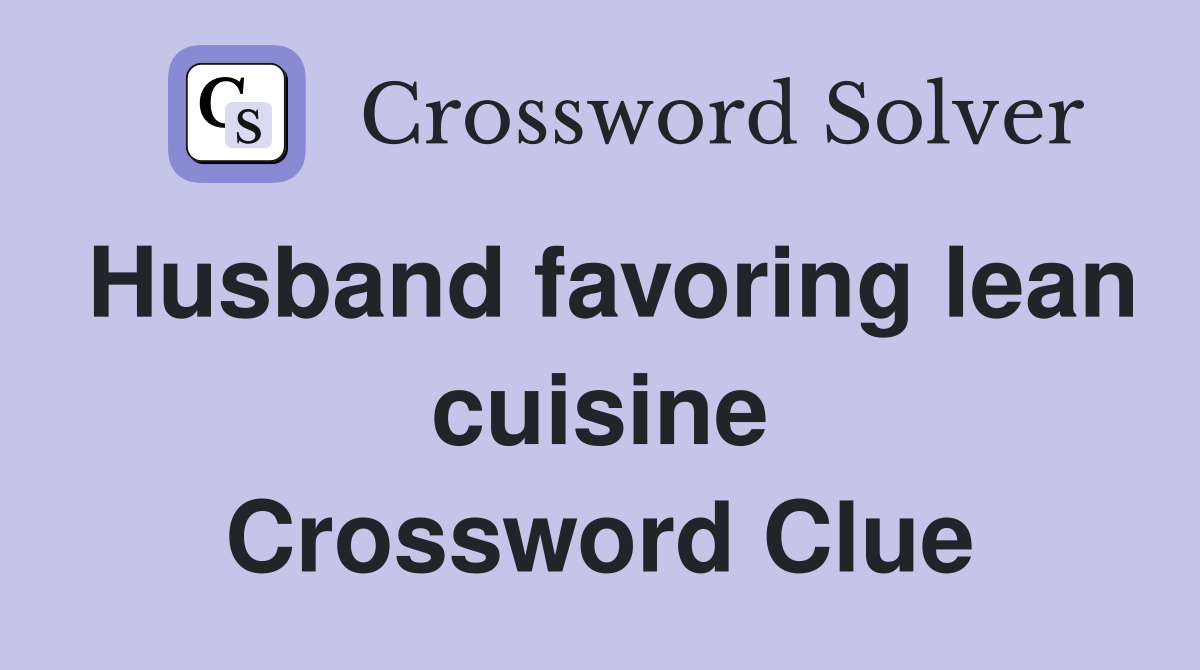 Husband favoring lean cuisine Crossword Clue