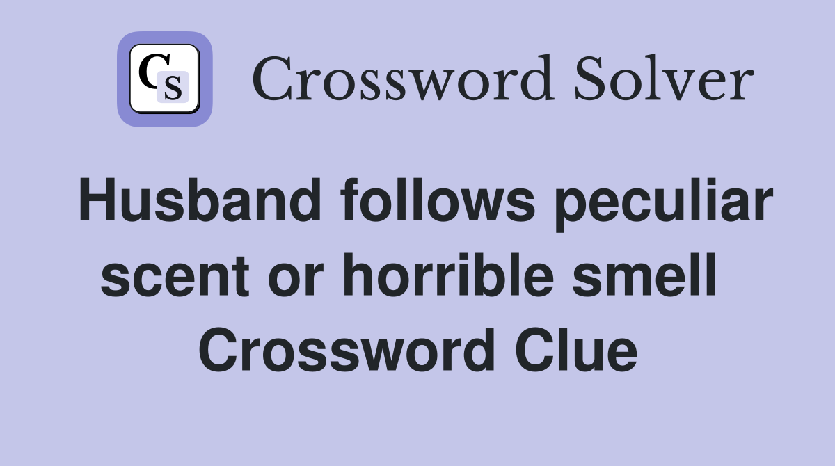 Husband follows peculiar scent or horrible smell  Crossword Clue