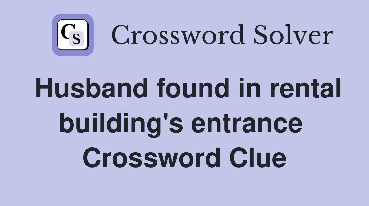 Husband found in rental building's entrance  Crossword Clue
