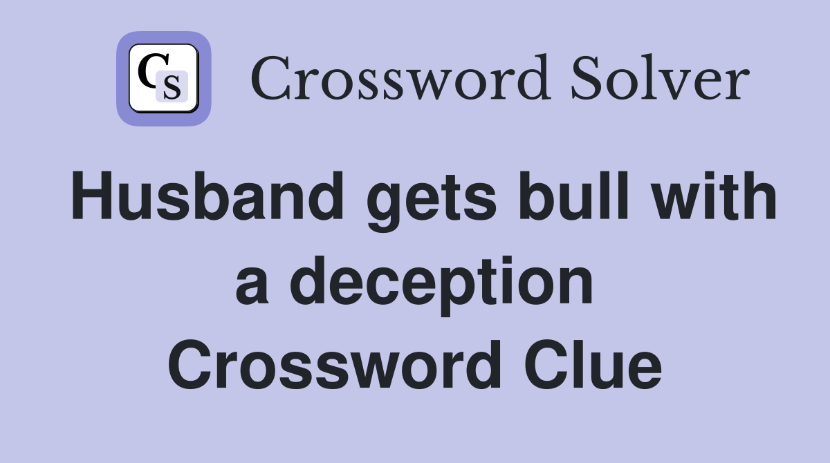 Husband gets bull with a deception Crossword Clue