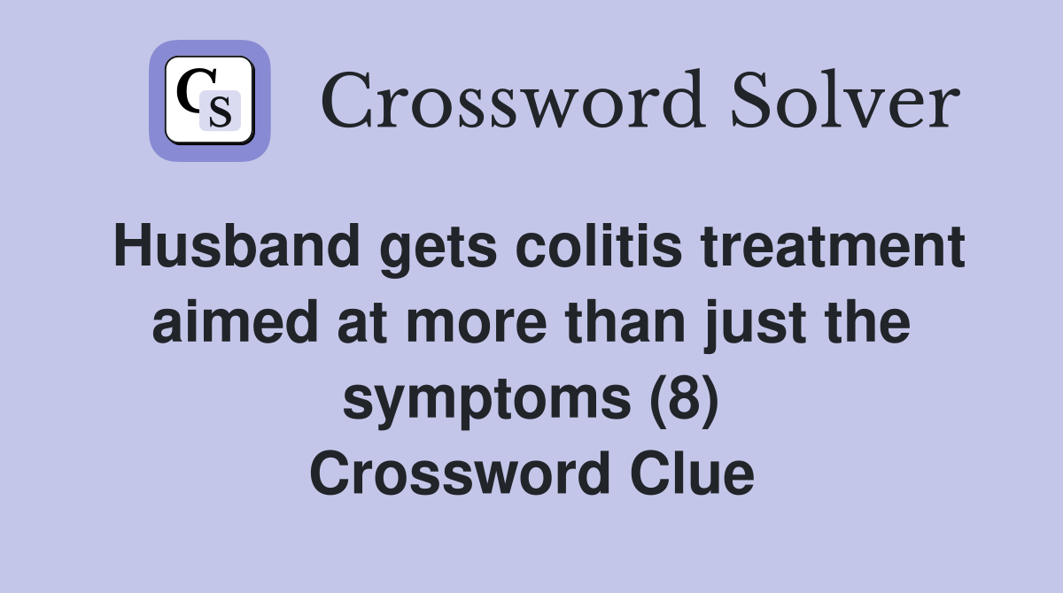 Husband gets colitis treatment aimed at more than just the symptoms (8) Crossword Clue