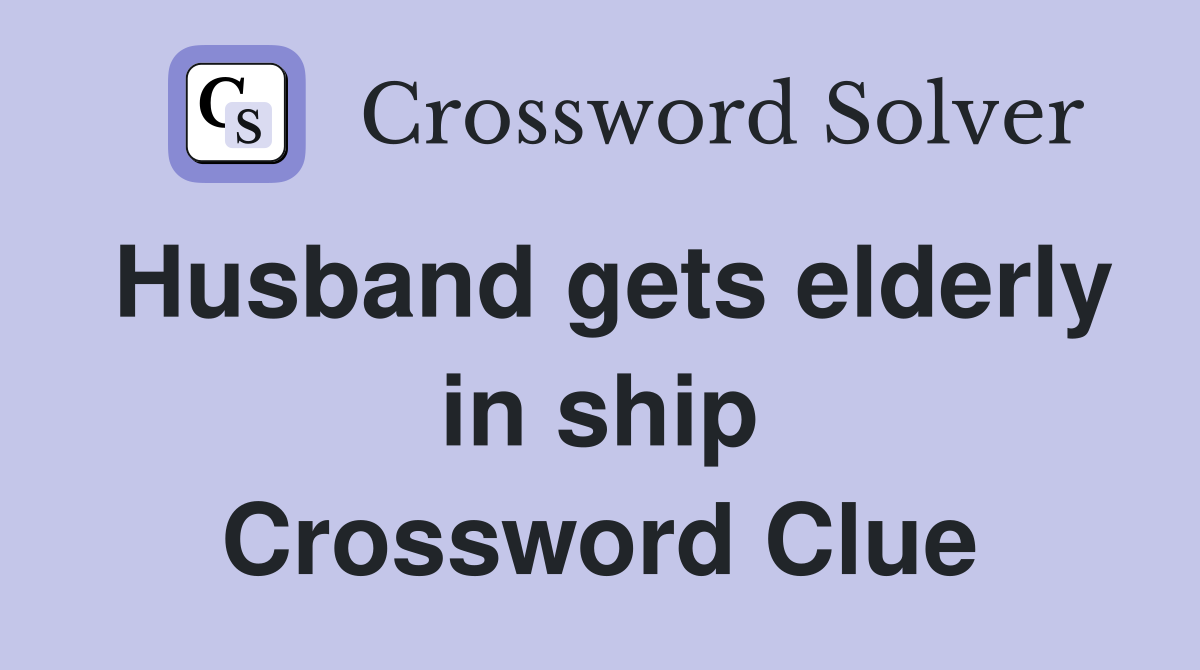 Husband gets elderly in ship Crossword Clue