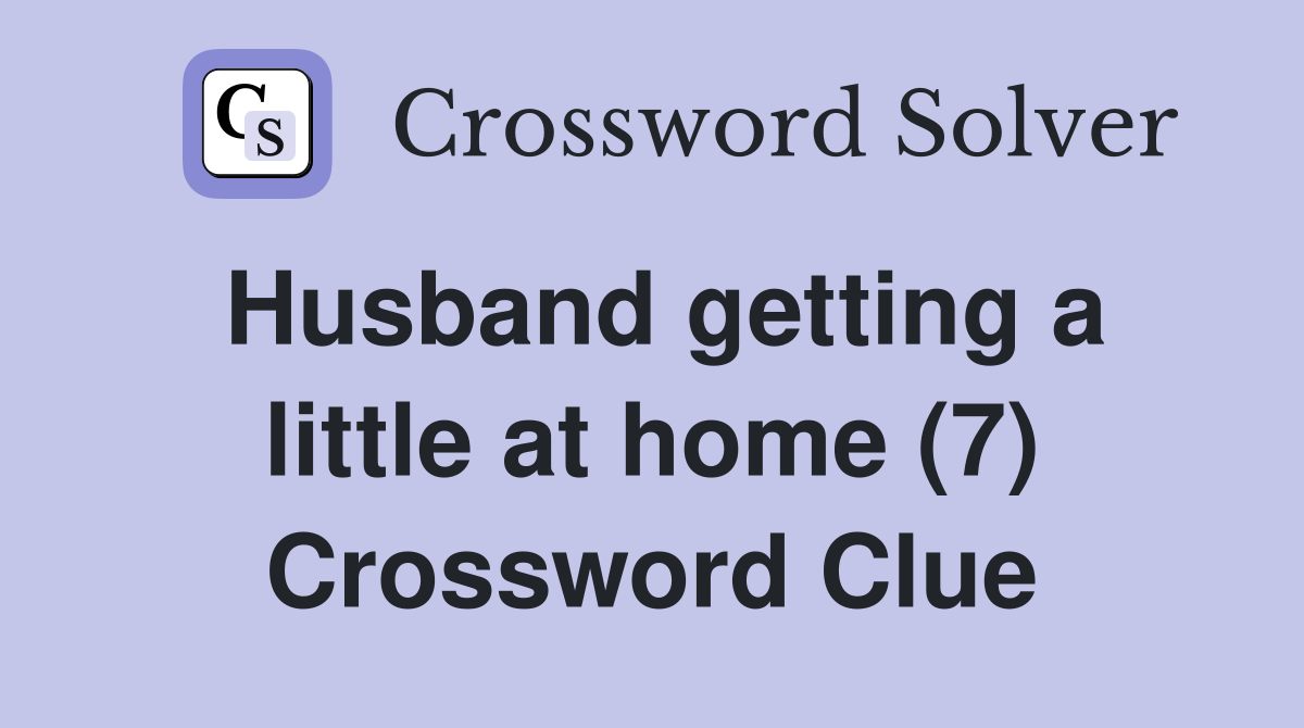 Husband getting a little at home (7) Crossword Clue
