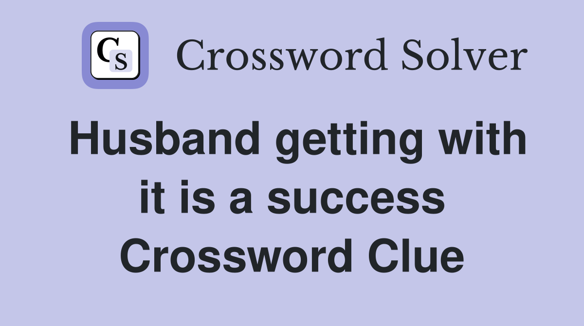 Husband getting with it is a success Crossword Clue