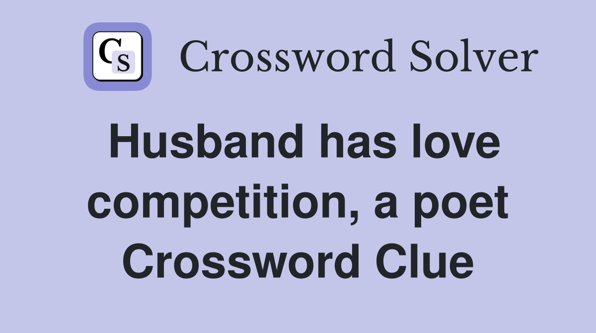 Husband has love competition, a poet Crossword Clue